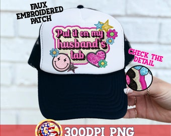 Put it on My Husband&#39;s Tab Faux Embroidered Patch PnG | Trucker Hat Patch PnG | Faux Embroider Trucker Hat Patch | Husband&#39;s Tab Patch PnG