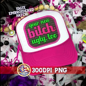 Your New Bitch Ugly Too Faux Embroider Patch PnG | Hat Patch PnG | Faux Embroidery Hat Patch | Your New Girlfriend PnG Hat Patch | Ugly, Too