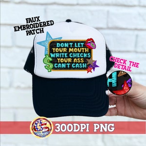 Don&#39;t Let Your Mouth Write Checks Your Ass Can&#39;t Cash Faux Embroidered Patch PnG | Trucker Hat Patch PnG | Faux Embroider Trucker Hat Patch