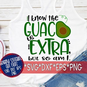 I Know The Guac Is Extra, But So Am I svg, dxf, eps, png, and wmf. Cinco de Mayo SVG, Guac SVG, Guacamole SVG, Instant Download Cut File.
