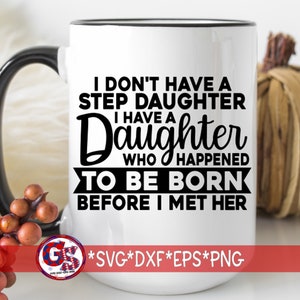 Ik heb geen stiefdochter Ik heb een dochter die geboren is voordat ik haar ontmoette svg dxf eps png | Stiefvader svg | Direct downloaden knippen