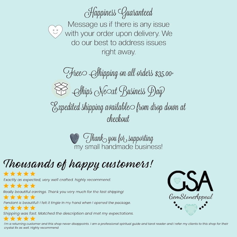 Puede incluir: Un fondo azul claro con texto blanco que dice "Happiness Guaranteed" y "Free Shipping on all orders $35.00- Ships Next Business Day". El texto tambi&eacute;n dice "Expedited shipping available from drop down at checkout" y "Thank you for supporting my small handmade business!" El texto "Thousands of happy customers!" est&aacute; en un tama&ntilde;o de fuente m&aacute;s grande. Las calificaciones de cinco estrellas y las rese&ntilde;as de los clientes se muestran debajo del texto. Un logotipo de GemStoneAppeal se muestra en la esquina inferior derecha.