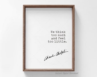 Charlie Chaplin Quote, digital download printable, we think too much and feel too little