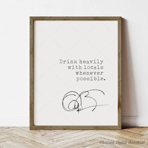 Anthony Bourdain Quote, travel quote, instant download art, Anthony Bourdain art poster, print locally, drink heavily with locals