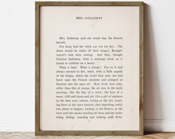 May include: A black and white printable wall art print featuring a page from the book Mrs. Dalloway by Virginia Woolf. The text reads "Mrs. Dalloway said she would buy the flowers herself. For Lucy had her work cut out for her. The doors would be taken off their hinges; Rumpel-mayer's men were coming. And then, thought Clarissa Dalloway, what a morning-fresh as if issued to children on a beach. What a lark! What a plunge! For so it had always seemed to her, when, with a little squeak of the hinges, which she could hear now, she had burst open the French windows and plunged at Bourton into the open air. How fresh, how calm, stiller than this of course, the air was in the early morning; like the flap of a wave; the kiss of a wave; chill and sharp and yet (for a girl of eighteen as she then was) solemn, feeling as she did, standing there at the open window, that something awful was about to happen; looking at the flowers, at the trees with the smoke winding off them and the rooks rising, falling; standing and looking until Peter 3"