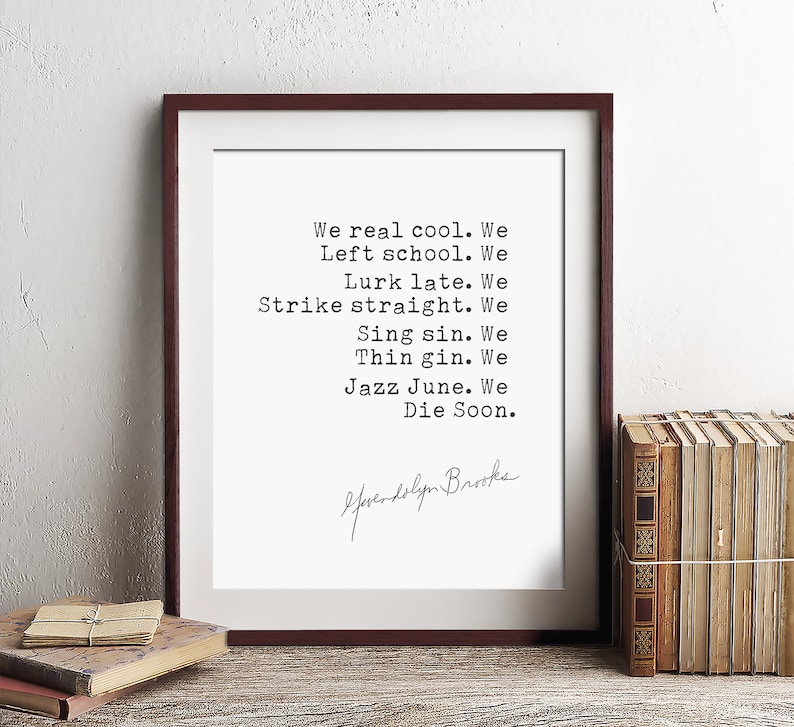 Quote print art of Gwendolyn Brooks's We Real Cool poem, featuring elegant typography in black and white
