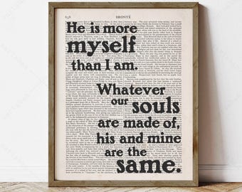 May include: Black and white printable art print featuring a quote from the novel "Jane Eyre" by Charlotte Bronte. The quote reads: "He is more myself than I am. Whatever our souls are made of, his and mine are the same."