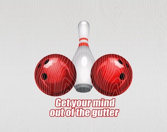 Get Your Mind Out Of The Gutter Funny Bowling PNG, Digital Download, Bowling Ball Transparent PNG, Ready For Heat or Sublimation Transfer