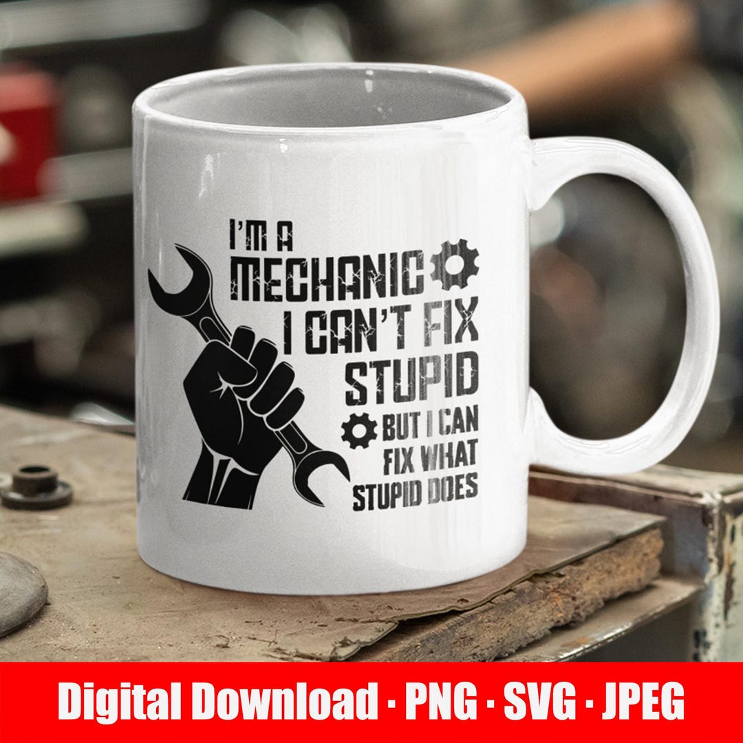 I'm A Mechanic I Can't Fix Stupid | Funny Humor | (digital Download) - Etsy