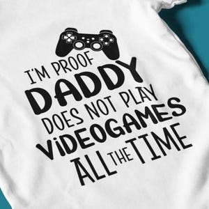 I&#39;m Proof Daddy Does Not Play Videogames All The Time | Funny Gamer Dad | Digital Download | PNG, SVG, JPEG, eps, pdf