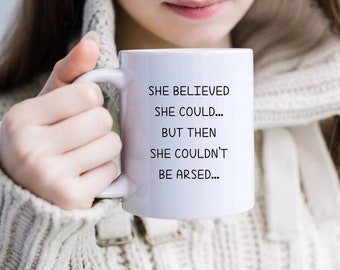 She believed she could.... But then she couldn't be arsed - printed mug