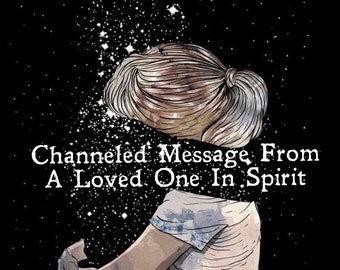 Channeled Message From Your Loved One In Spirit!