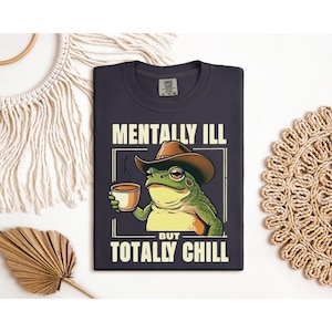 Mentally Ill But Totally Chill Frog Shirt, Funny Frog Tee, Mental Health Silly T-shirt, Frog Lover Tee, Sarcastic Friend Gift,  Cowboy Frog