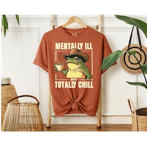 Mentally Ill But Totally Chill Frog Shirt, Funny Frog Tee, Mental Health Silly T-shirt, Frog Lover Tee, Sarcastic Friend Gift,  Cowboy Frog