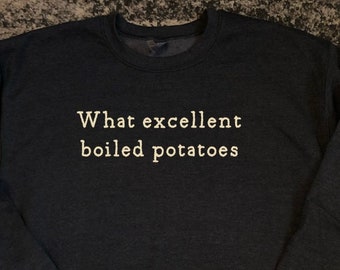 What excellent boiled potatoes SweatShirt, Book Lovers Gift, Jane Austen, Pride and Prejudice 2005, Period Drama,  Funny Pride and Prejudice