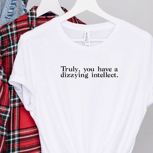 Truly you have a dizzying intellect T-Shirt, Unisex Tee, Geeky Gifts for Men and Women, Funny Tee
