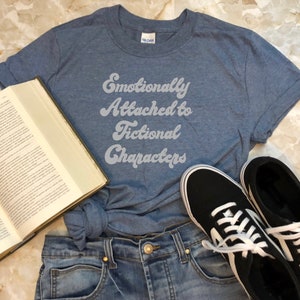 Emotionally Attached to Fictional Characters  Shirt/ Book Lovers Gift/ Reader Gift/  Readers Quote Tee/ Gifts For Her/Book Nerd/ Fangirl Tee