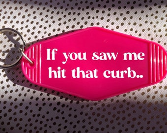 Funny Motel Keychain: "If You Saw Me Hit That Curb"