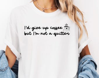 I'd give up coffee, but I'm not a quitter, Comfort Colors Unisex Shirt, Coffee Lovers, Funny Quote Tee