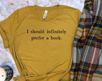I Should Infinitely Prefer a Book Shirt/ Big Book Lovers Gift/ Reader Gift/  Readers Quote Tee/ Gifts For Her/ Book Nerd/ Jane Austen tee