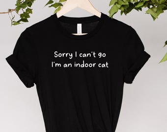 Sorry I can't go I'm an Indoor Cat Shirt, Unisex Cat Lover Shirt, Funny Cat Shirt, Cat Shirt, Funny Introvert Tee
