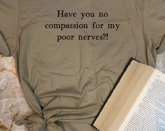 Have You No Compassion For My Poor Nerves Shirt, Book Lovers Gift, Jane Austen, Mrs. Bennet shirt, Funny Pride and Prejudice T-shirts