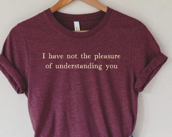 I have not the pleasure of understanding you Shirt, Book Lover Gift, Jane Austen, Funny Pride and Prejudice T-shirt, Mr. Bennet
