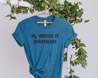 Oi, Watch It Spaceman T-Shirt/ Unisex Shirt/ 10 Shirt/ Donna