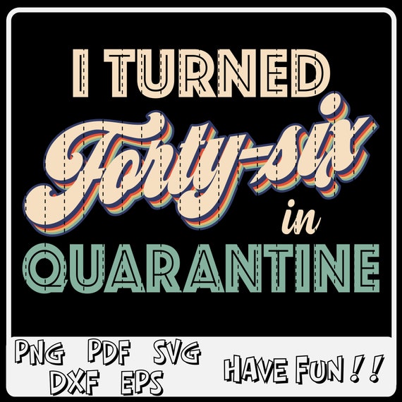 Download I Turned 46 in Quarantine SVG 46th Birthday SVG Quarantine ...