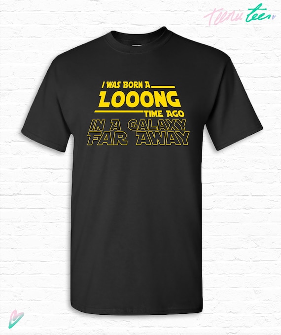 I Was Born A Long Time Ago Funny Birthday T Shirt Tshirt Tee Etsy