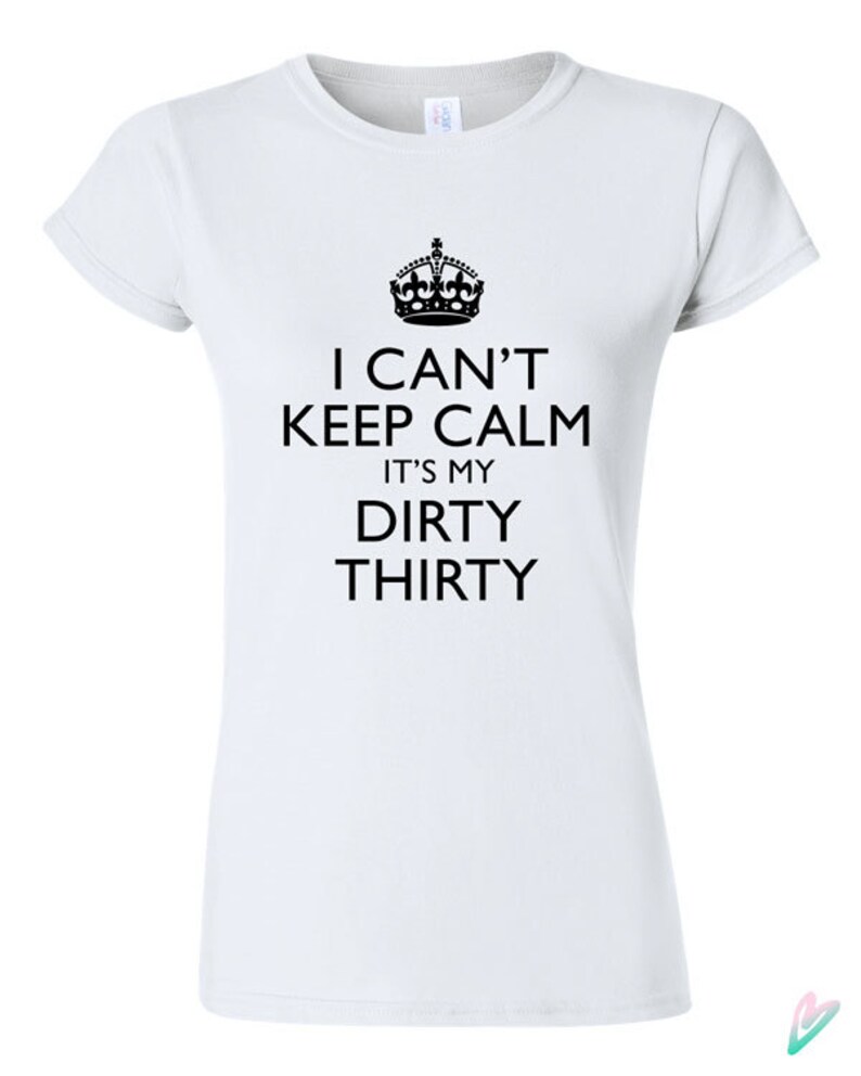 I Can't Keep Calm Its My Dirty Thirty T-shirt Tshirt Tee | Etsy