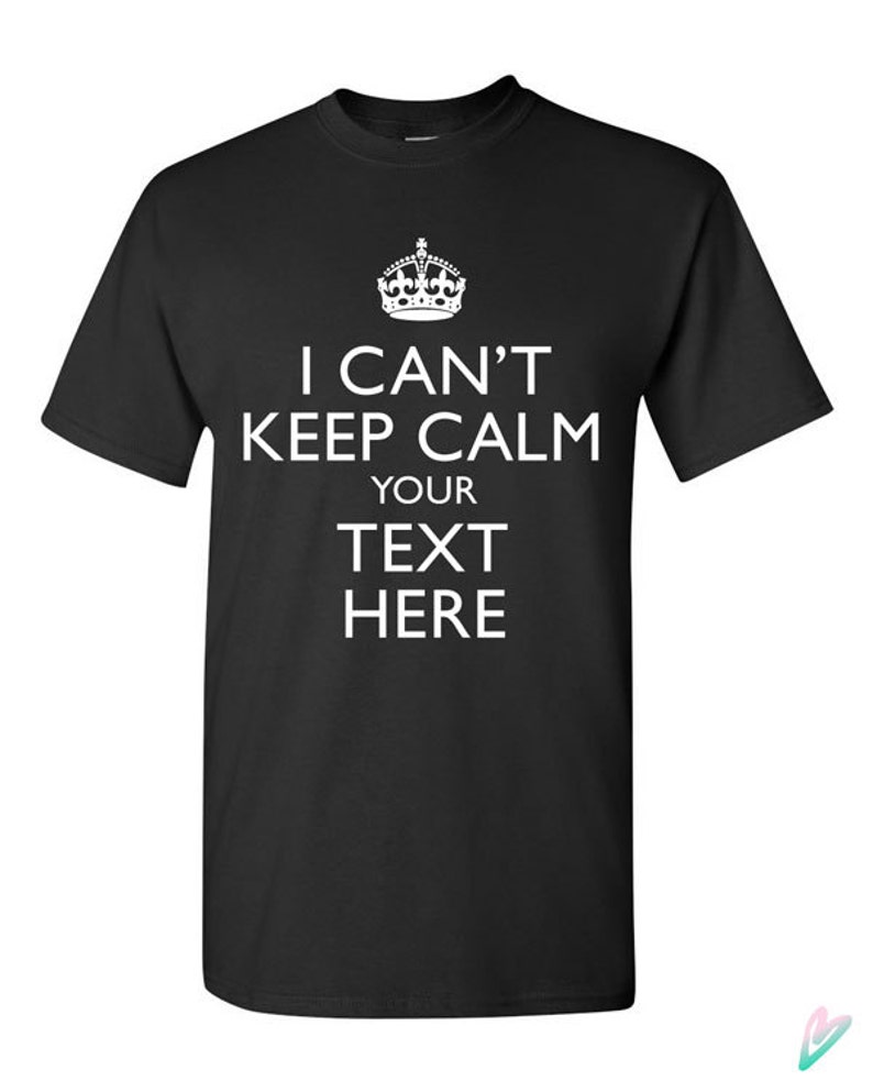 Custom I Cant Keep Calm YOUR TEXT T-shirt Tshirt Tee Shirt - Etsy