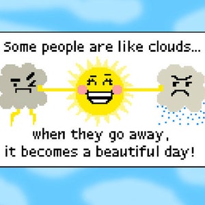 Könnte beinhalten: Eine Cartoon-Illustration mit einer gelben Sonne, die lächelt, und zwei grauen Wolken mit verärgerten Gesichtern. Der Text lautet: "Manche Menschen sind wie Wolken... wenn sie weggehen, wird es ein schöner Tag!"
