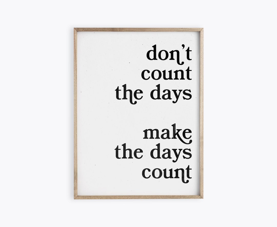 Don't Count the Days, Make the Days Count, Black and White Print