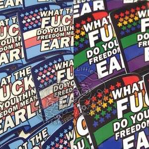 May include: A collection of stickers with the text "WHAT THE FUCK DO YOU THINK FREEDOM MEANS EARL?" in white, red, and blue. Some stickers have a rainbow gradient background. The stickers are rectangular with rounded corners.