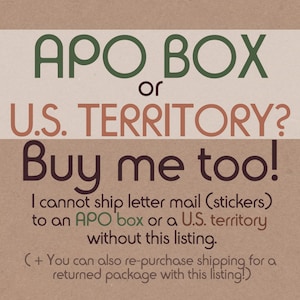 May include: A brown paper background with the text "APO BOX or U.S. TERRITORY? Buy me too!" in black, green, and brown. The text below reads "I cannot ship letter mail (stickers) to an APO box or a U.S. territory without this listing. (+ You can also re-purchase shipping for a returned package with this listing!)"