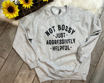 Not Bossy just aggressively helpful