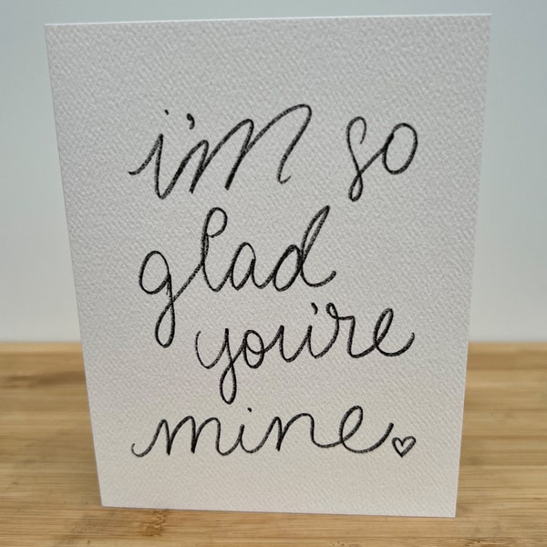 Greeting Card • I’m So Glad You’re Mine • Hand Lettered Calligraphy Sentimental Love