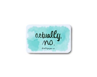 Actually, No • Illustrated Vinyl Sticker