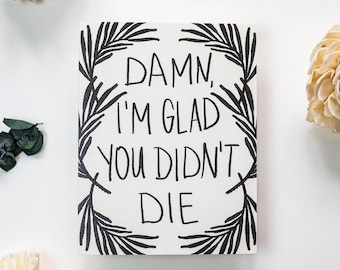 Funny Sympathy Card: Damn, I'm Glad You Didn't Die - Floral Illustrated Greeting