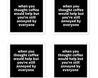 2x2” Quote Stickers (4) - When You Thought Coffee Would Help But You’re Still Annoyed By Everyone