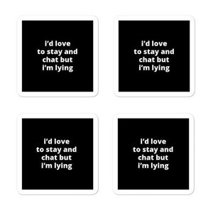 5x5cm Zitat Aufkleber (4x) - I'd Love To Stay And Chat But I'm Lying