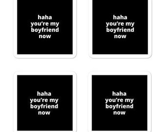 2x2” Quote Stickers (4) - Haha You’re My Boyfriend Now