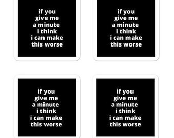 2x2” Quote Stickers (4) - If You Give Me a Minute I Think I Can Make This Worse