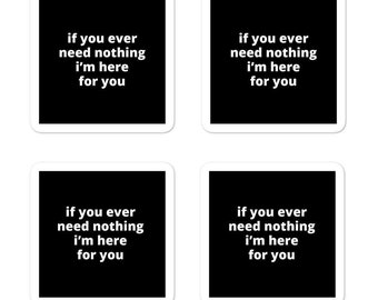 2x2” Quote Stickers (4) - If You Ever Need Nothing I’m Here for You