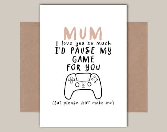 I'd Pause my game for you Mum - Funny Gaming Mum Birthday Card - Mum card from kids