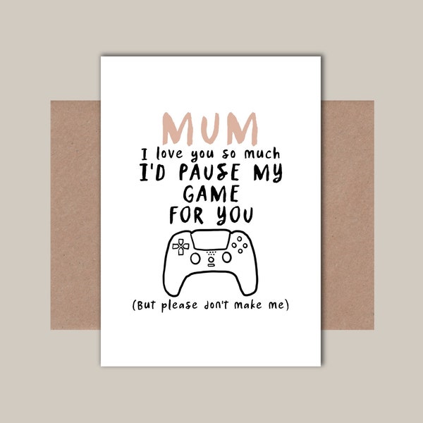 I'd Pause my game for you Mum - Funny Gaming Mum Birthday Card - Mum card from kids