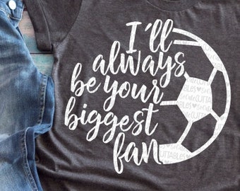 Soccer, soccer mom, Always be her biggest fan, soccer svg, cutfile, svg file, soccer shirt, soccer clipart, soccer mom svg