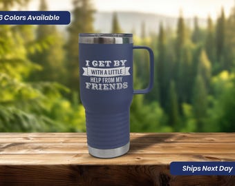 May include: A blue stainless steel travel mug with a white inscription that reads "I get by with a little help from my friends".