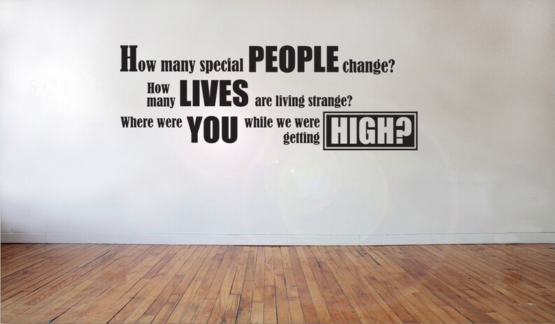 May include: Black and white text on a white wall that reads: "How many special PEOPLE change? How many LIVES are living strange? Where were YOU while we were getting HIGH?"